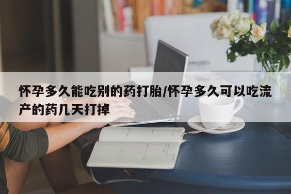 意外怀孕不想要打胎药微信购买怀孕多久能吃别的药打胎/怀孕多久可以吃流产的药几天打掉