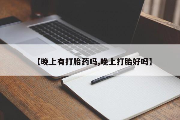 意外怀孕不想要打胎药微信购买【晚上有打胎药吗,晚上打胎好吗】